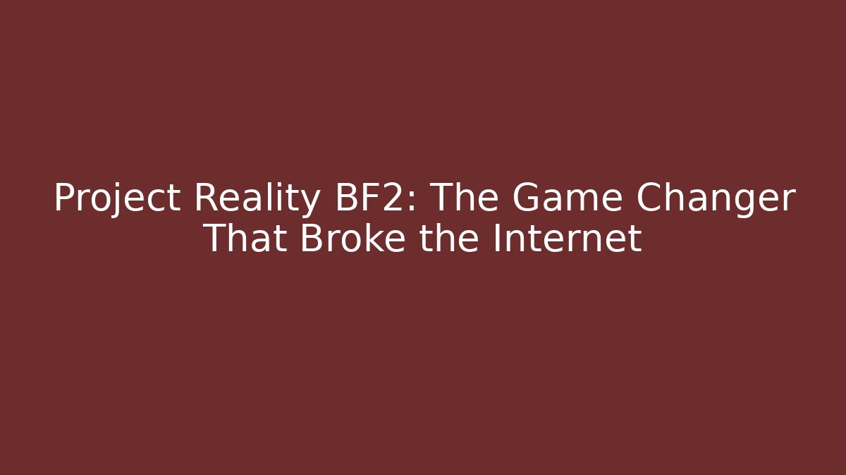 Project Reality BF2: The Game Changer That Broke the Internet