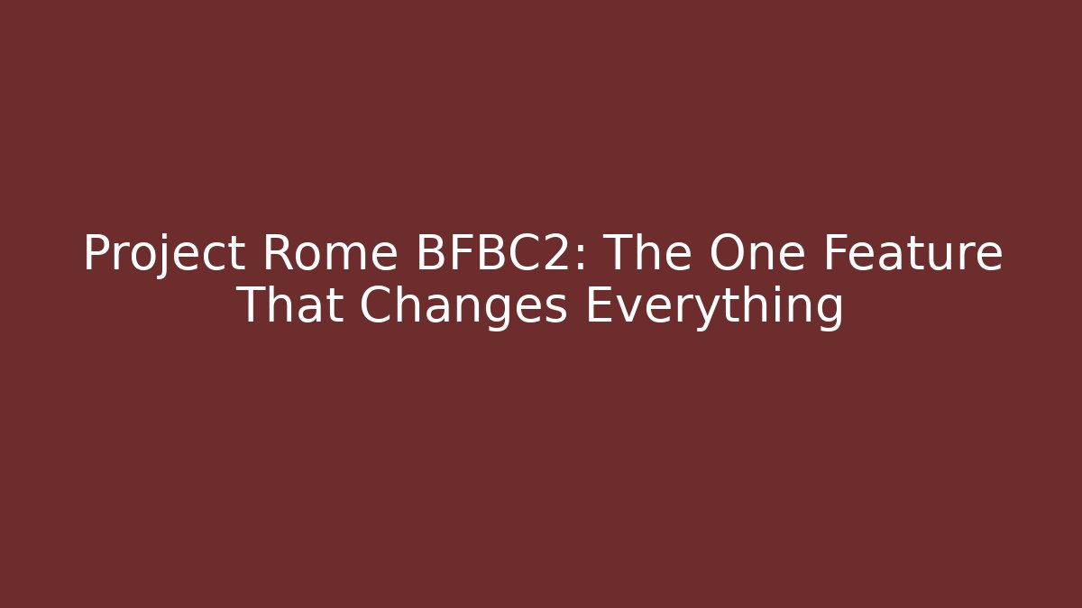Project Rome BFBC2: The One Feature That Changes Everything