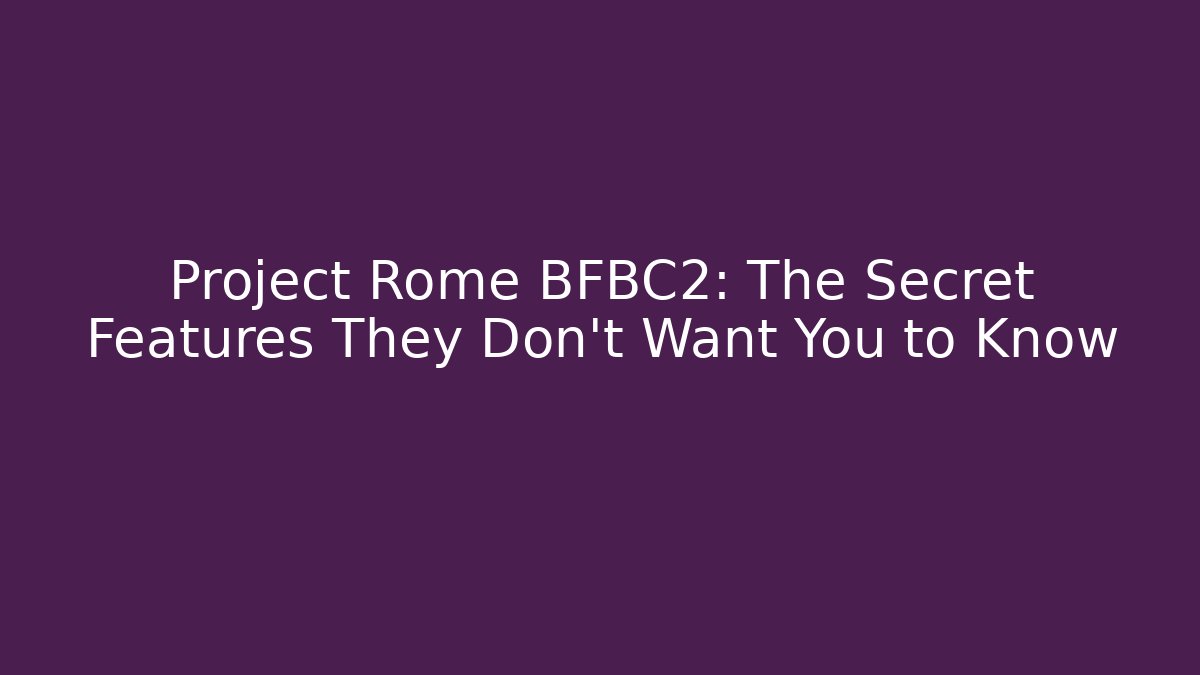 Project Rome BFBC2: The Secret Features They Don't Want You to Know