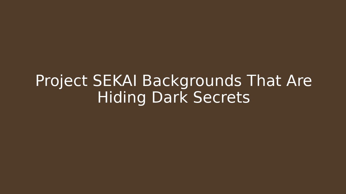 Project SEKAI Backgrounds That Are Hiding Dark Secrets