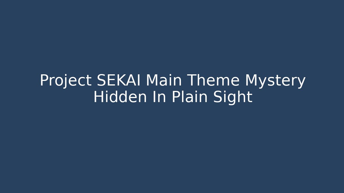 Project SEKAI Main Theme Mystery Hidden In Plain Sight