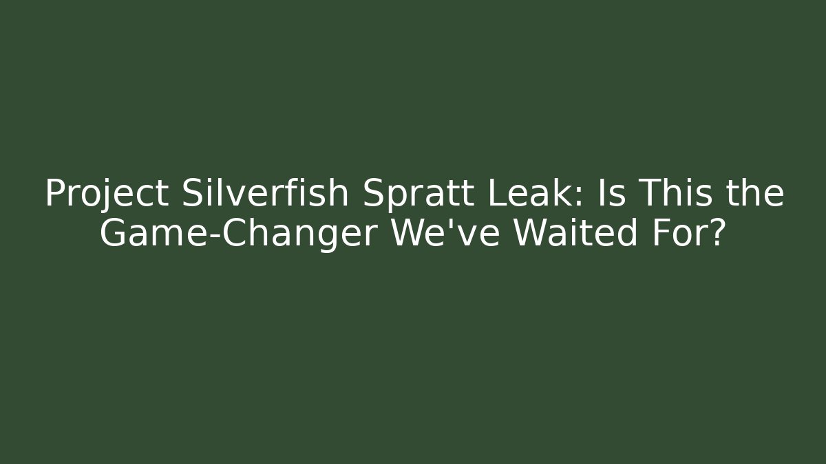 Project Silverfish Spratt Leak: Is This the Game-Changer We’ve Waited For?