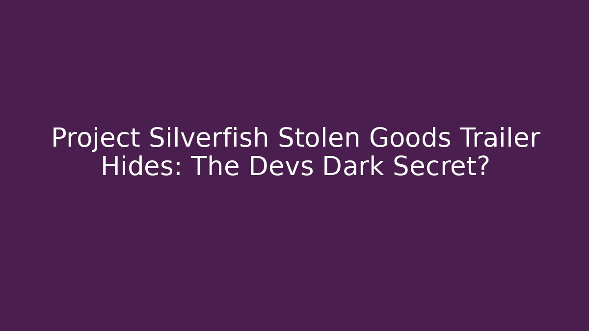 Project Silverfish Stolen Goods Trailer Hides: The Devs Dark Secret?