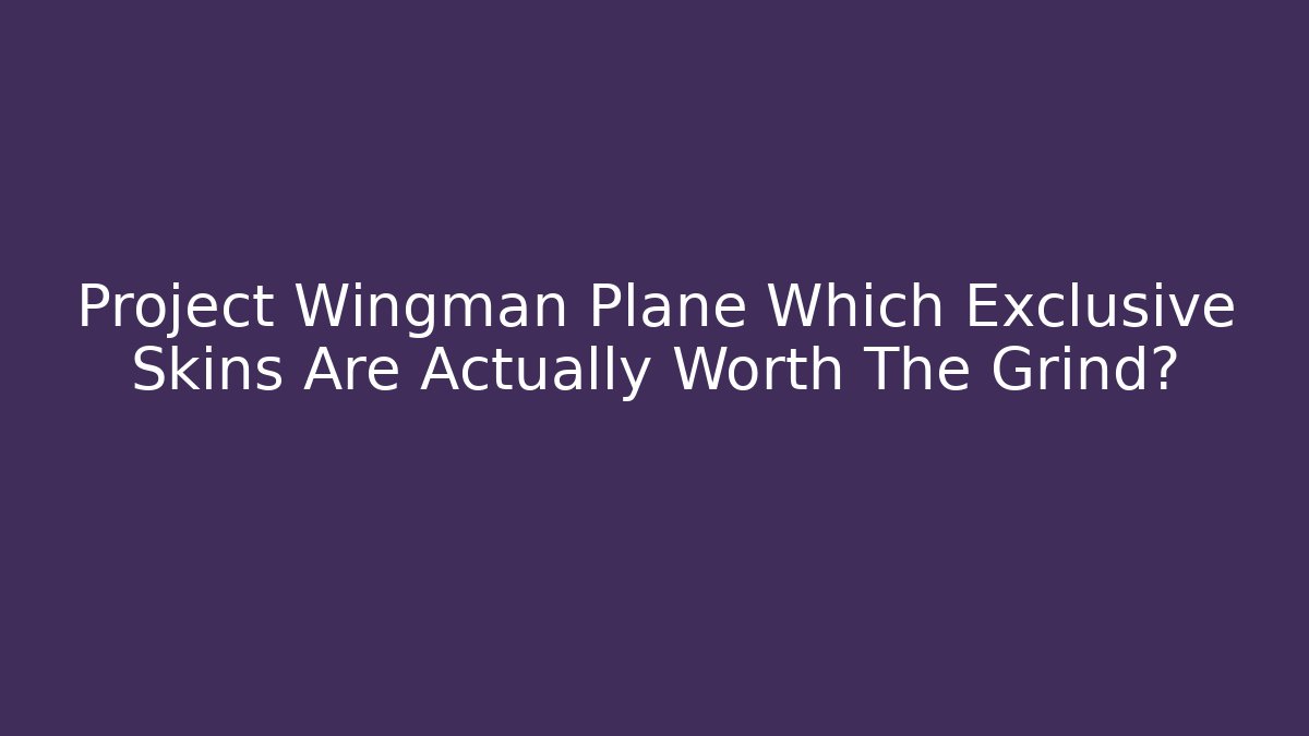 Project Wingman Plane Which Exclusive Skins Are Actually Worth The Grind?