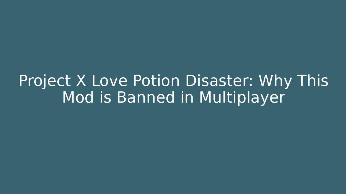 Project X Love Potion Disaster: Why This Mod is Banned in Multiplayer