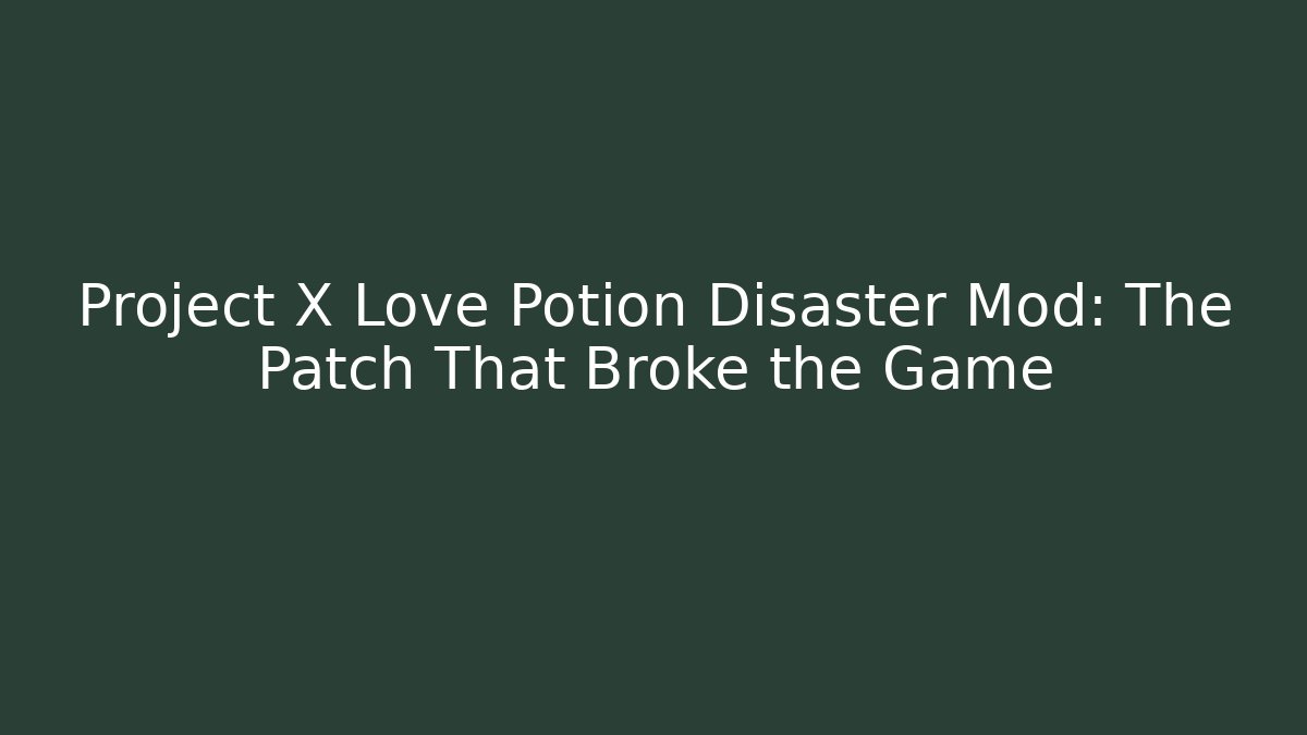 Project X Love Potion Disaster Mod: The Patch That Broke the Game