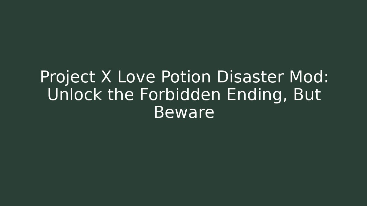 Project X Love Potion Disaster Mod: Unlock the Forbidden Ending, But Beware