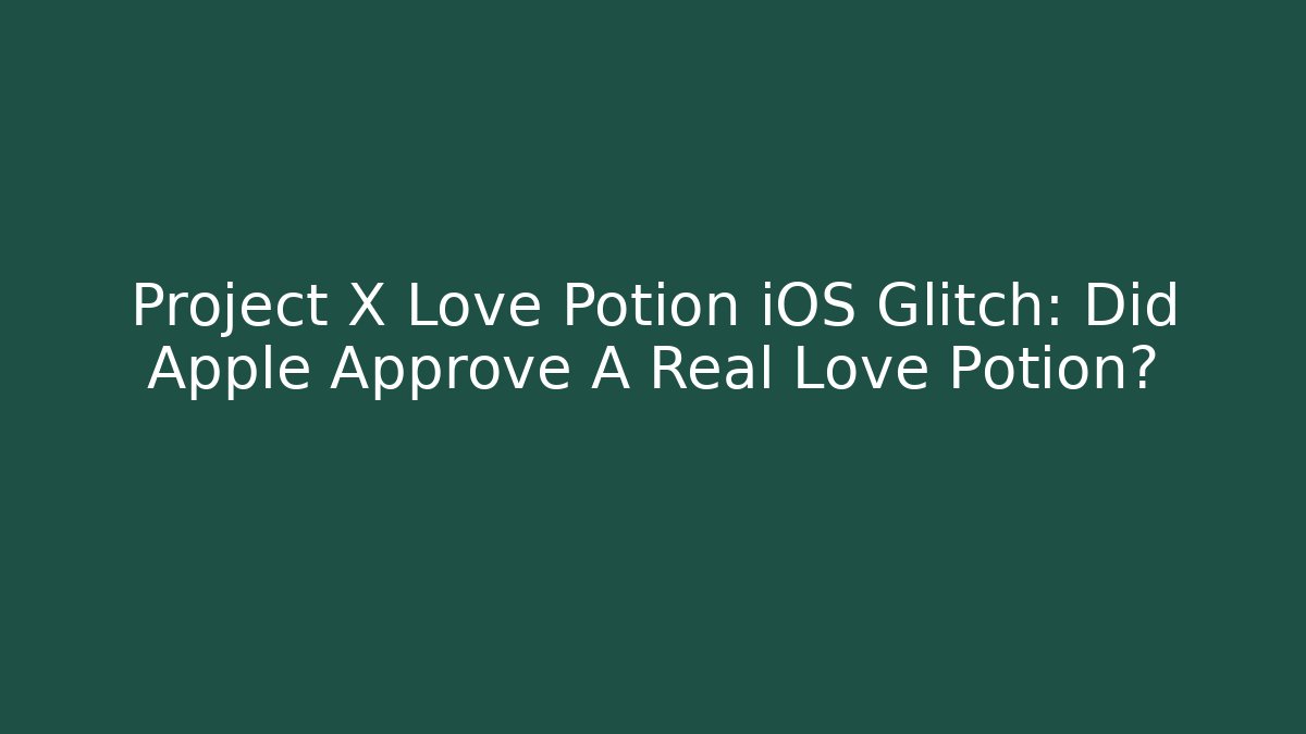 Project X Love Potion iOS Glitch: Did Apple Approve A Real Love Potion?