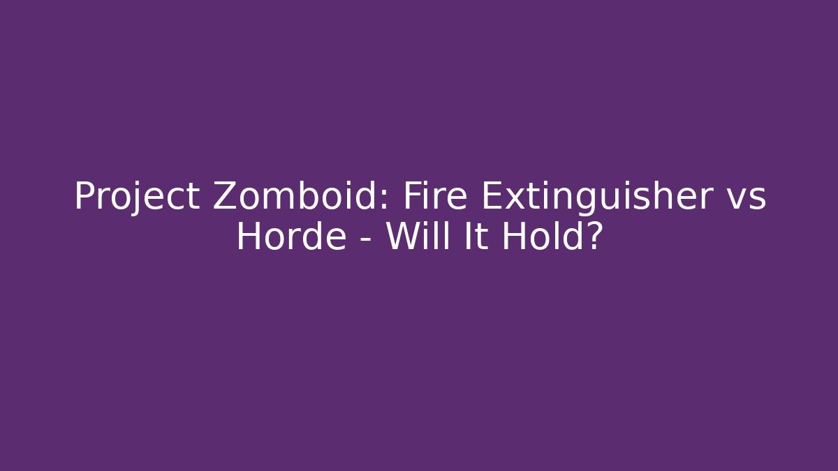 Project Zomboid: Fire Extinguisher vs Horde – Will It Hold?