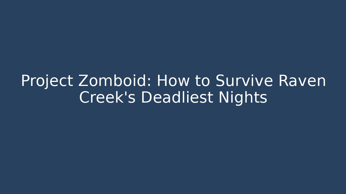 Project Zomboid: How to Survive Raven Creek's Deadliest Nights