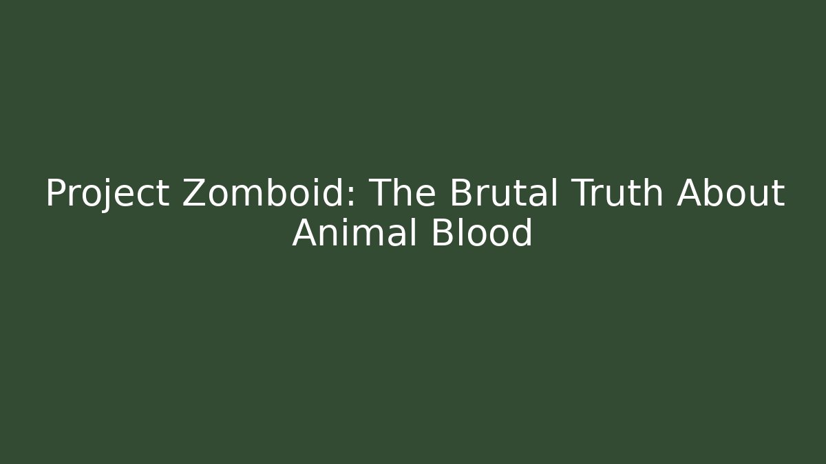 Project Zomboid: The Brutal Truth About Animal Blood