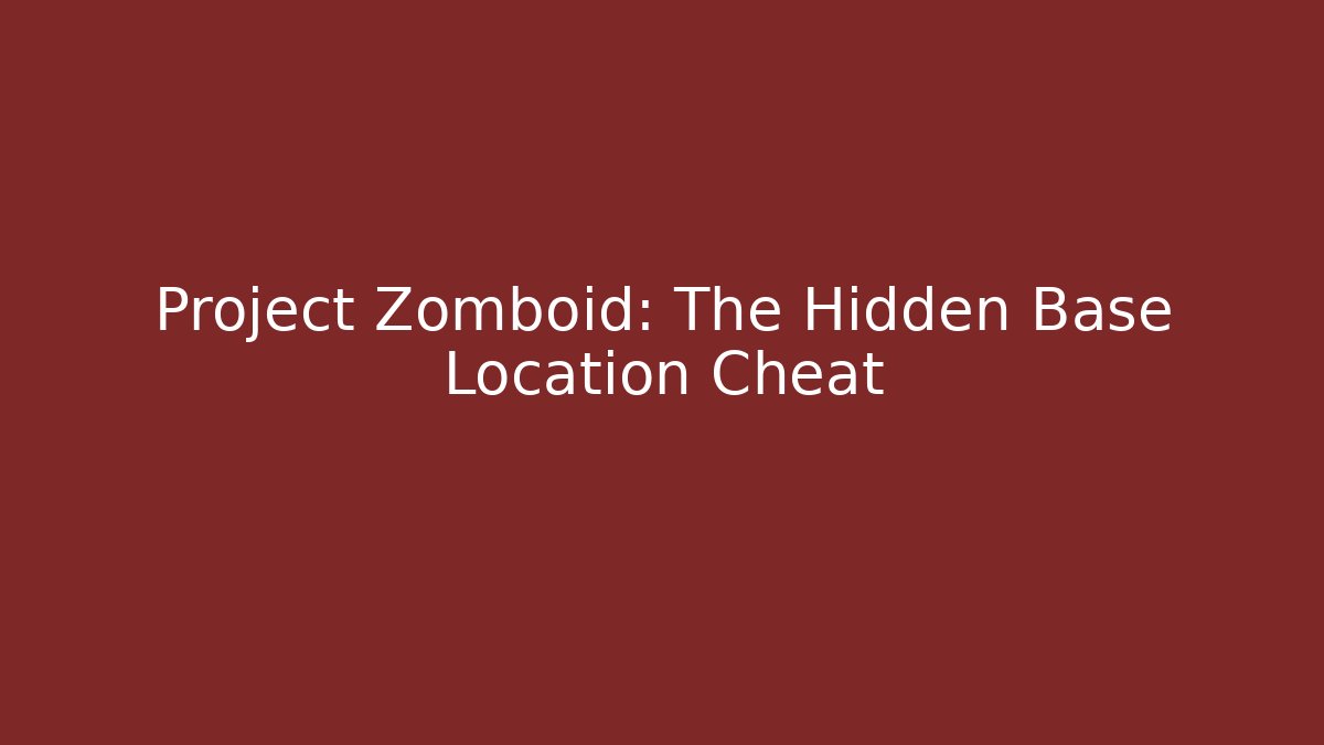 Project Zomboid: The Hidden Base Location Cheat