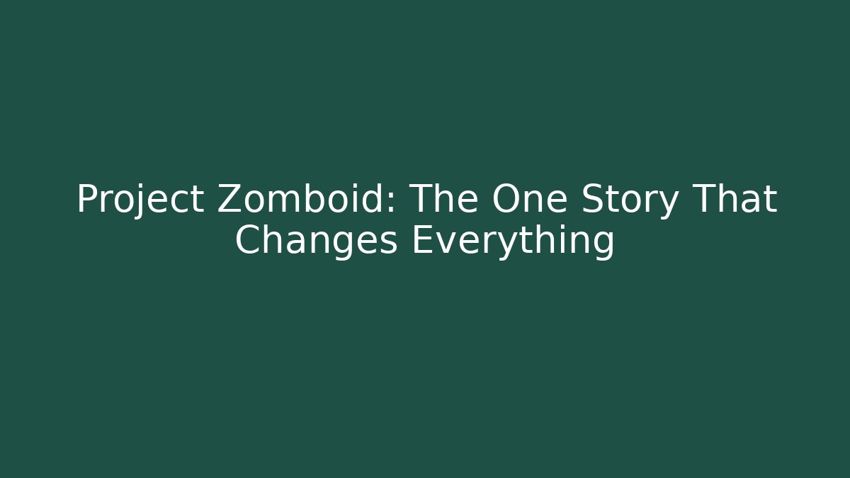 Project Zomboid: The One Story That Changes Everything