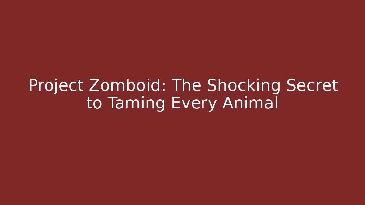 Project Zomboid: The Shocking Secret to Taming Every Animal