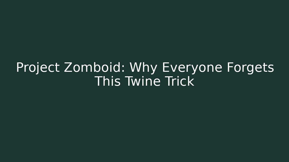 Project Zomboid: Why Everyone Forgets This Twine Trick