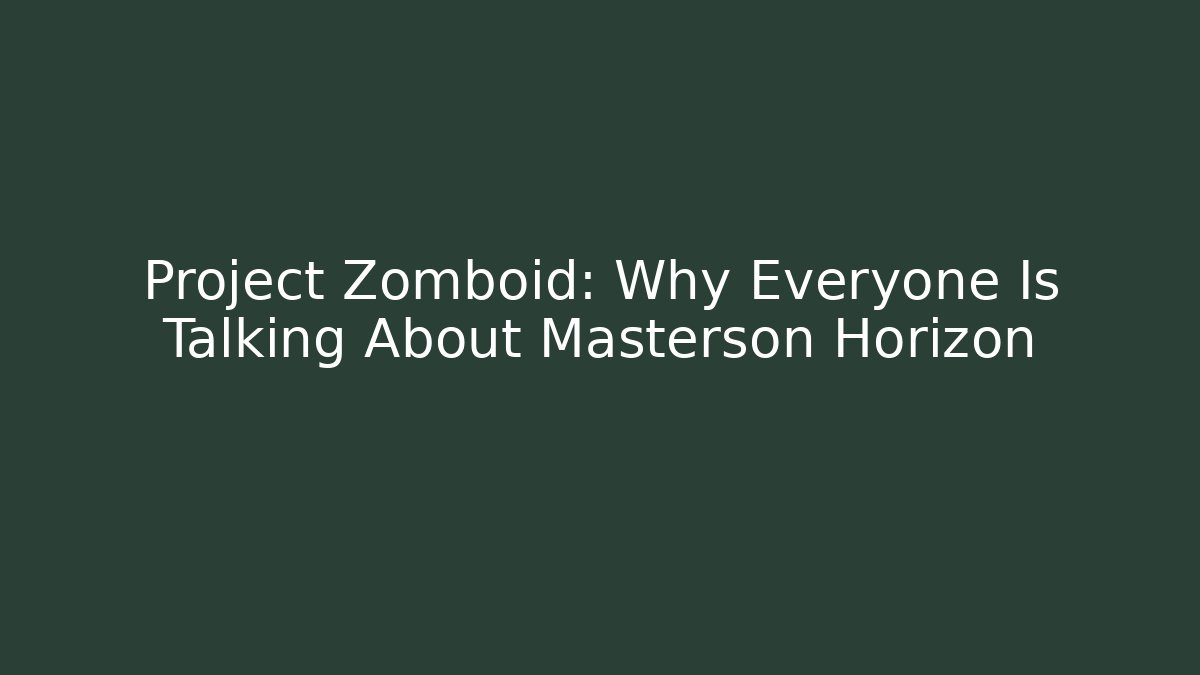 Project Zomboid: Why Everyone Is Talking About Masterson Horizon