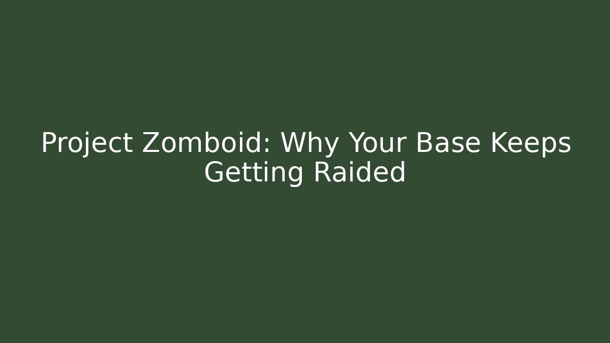 Project Zomboid: Why Your Base Keeps Getting Raided - Critter Realm
