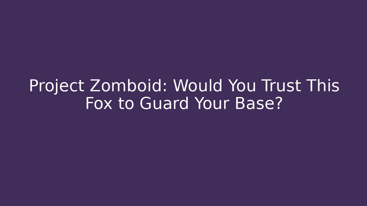 Project Zomboid: Would You Trust This Fox to Guard Your Base?