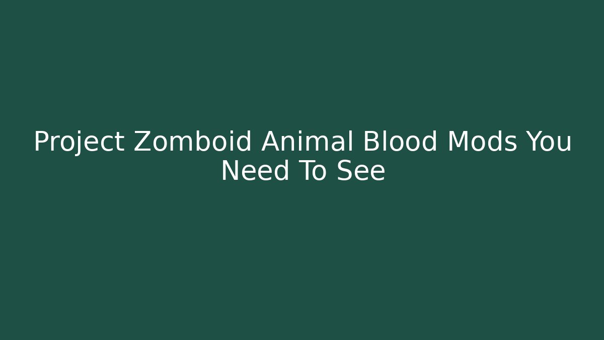 Project Zomboid Animal Blood Mods You Need To See