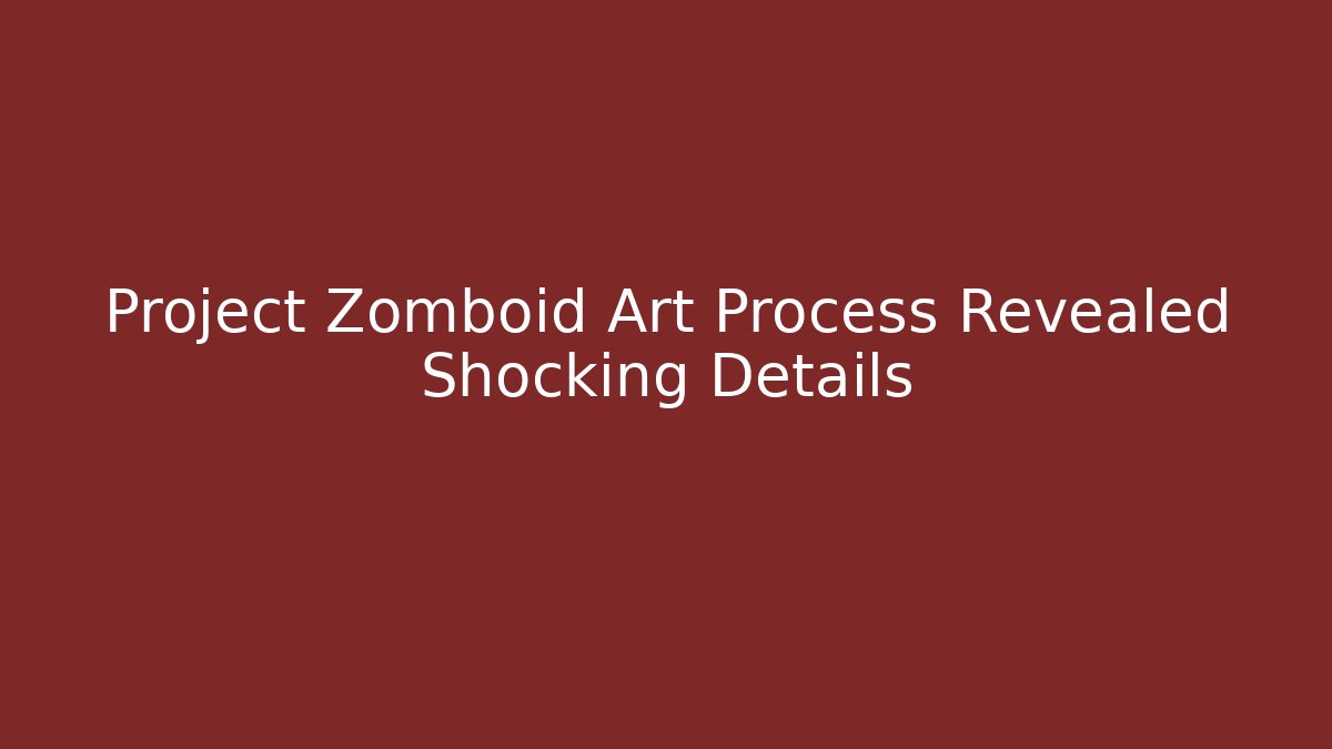 Project Zomboid Art Process Revealed Shocking Details