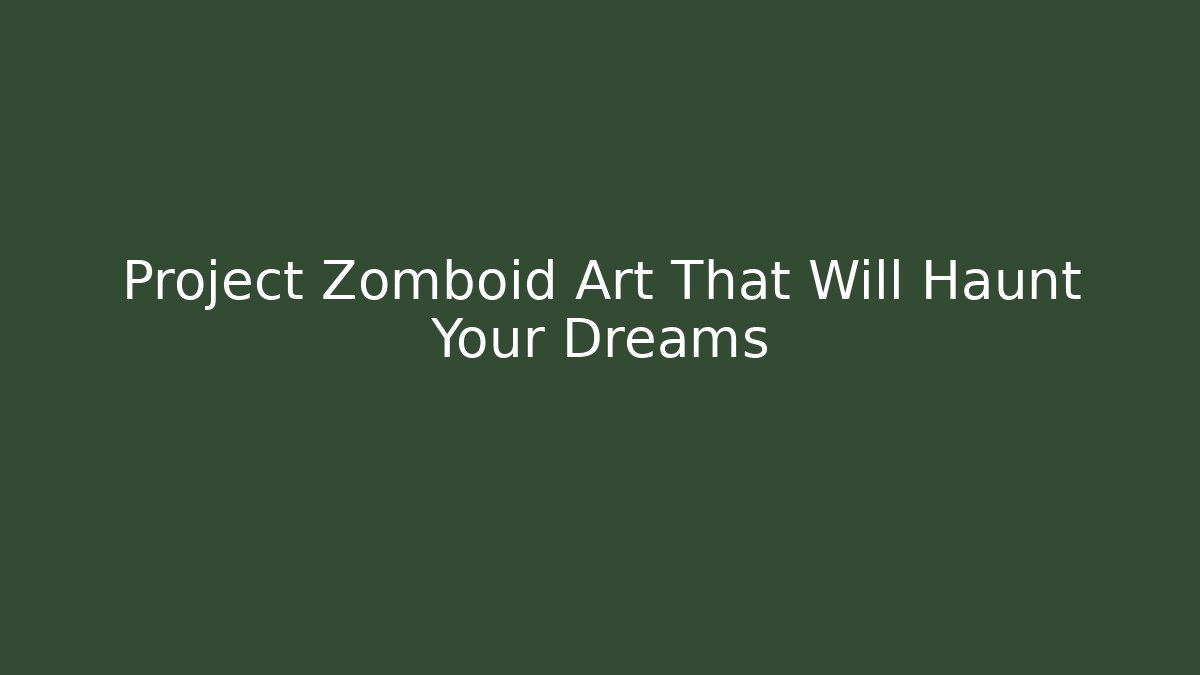 Project Zomboid Art That Will Haunt Your Dreams