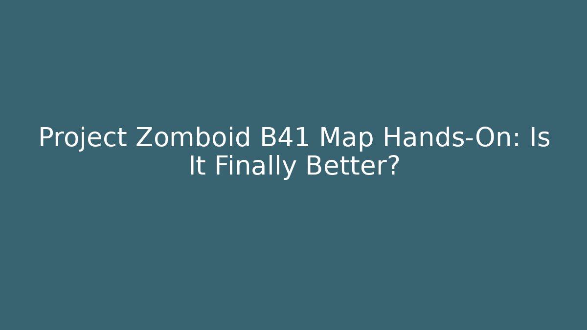 Project Zomboid B41 Map Hands-On: Is It Finally Better?