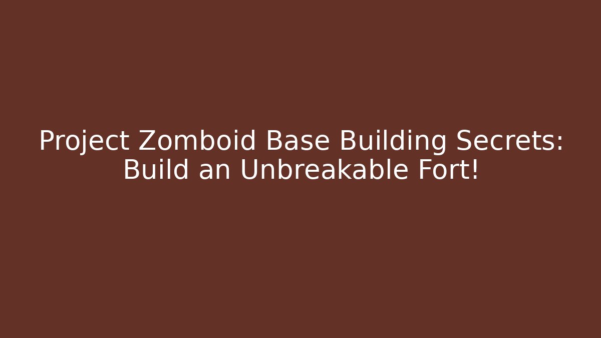 Project Zomboid Base Building Secrets: Build an Unbreakable Fort!
