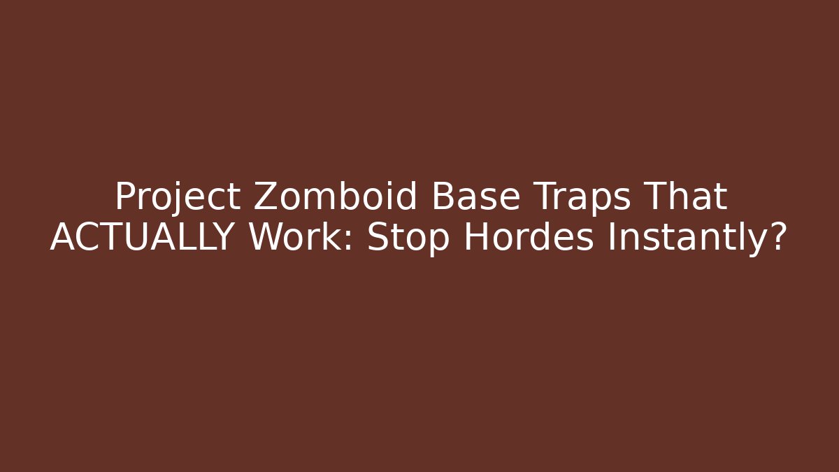 Project Zomboid Base Traps That ACTUALLY Work: Stop Hordes Instantly?