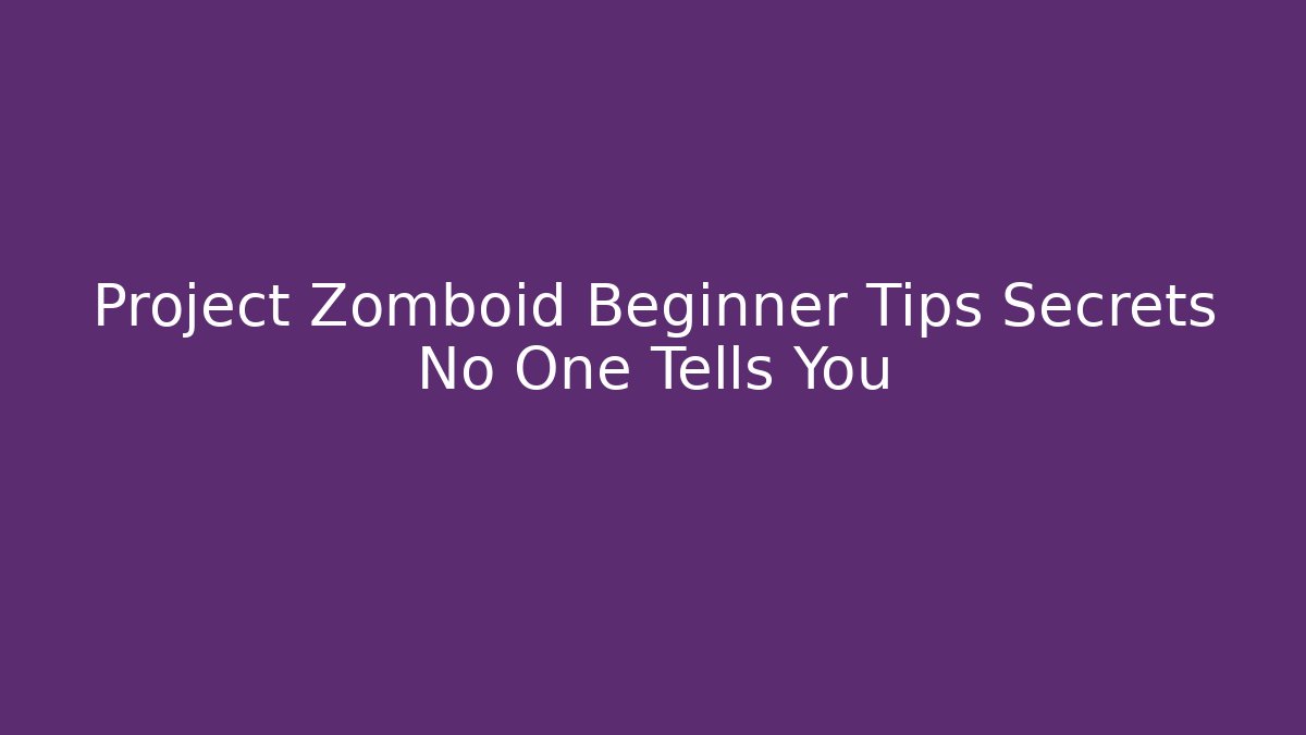 Project Zomboid Beginner Tips Secrets No One Tells You - Critter Realm