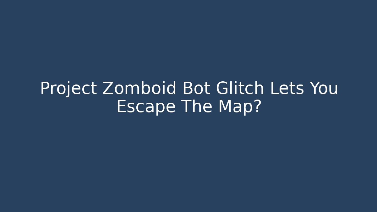 Project Zomboid Bot Glitch Lets You Escape The Map?