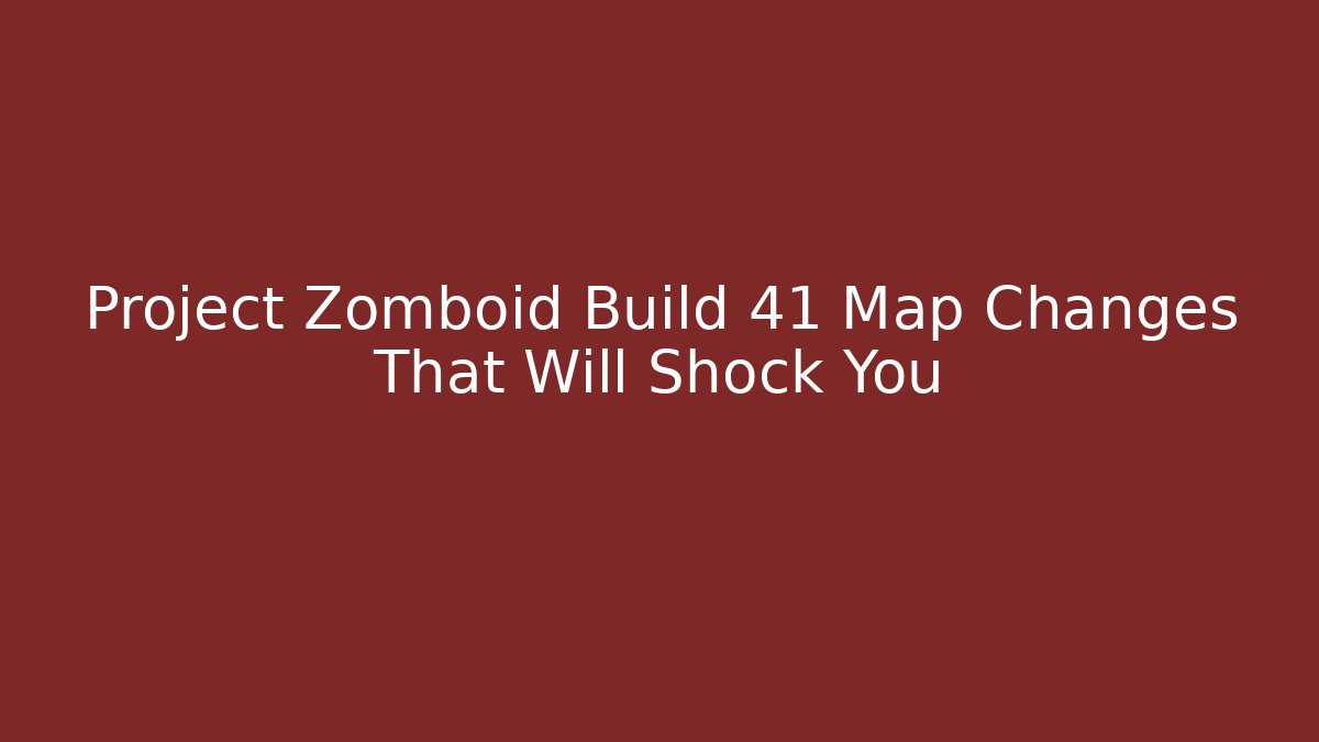 Project Zomboid Build 41 Map Changes That Will Shock You