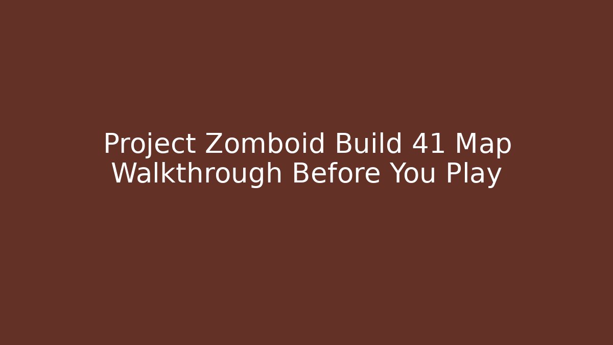 Project Zomboid Build 41 Map Walkthrough Before You Play