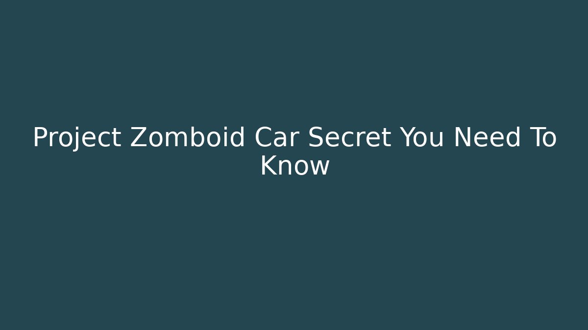 Project Zomboid Car Secret You Need To Know - Critter Realm
