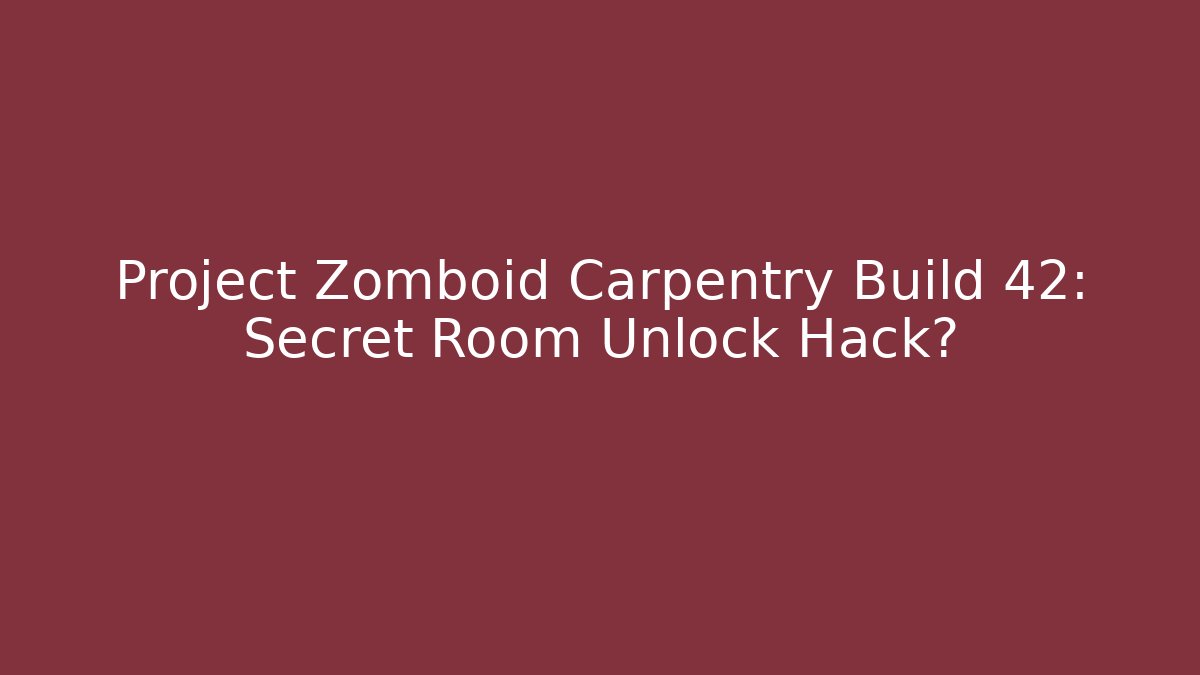 Project Zomboid Carpentry Build 42: Secret Room Unlock Hack?