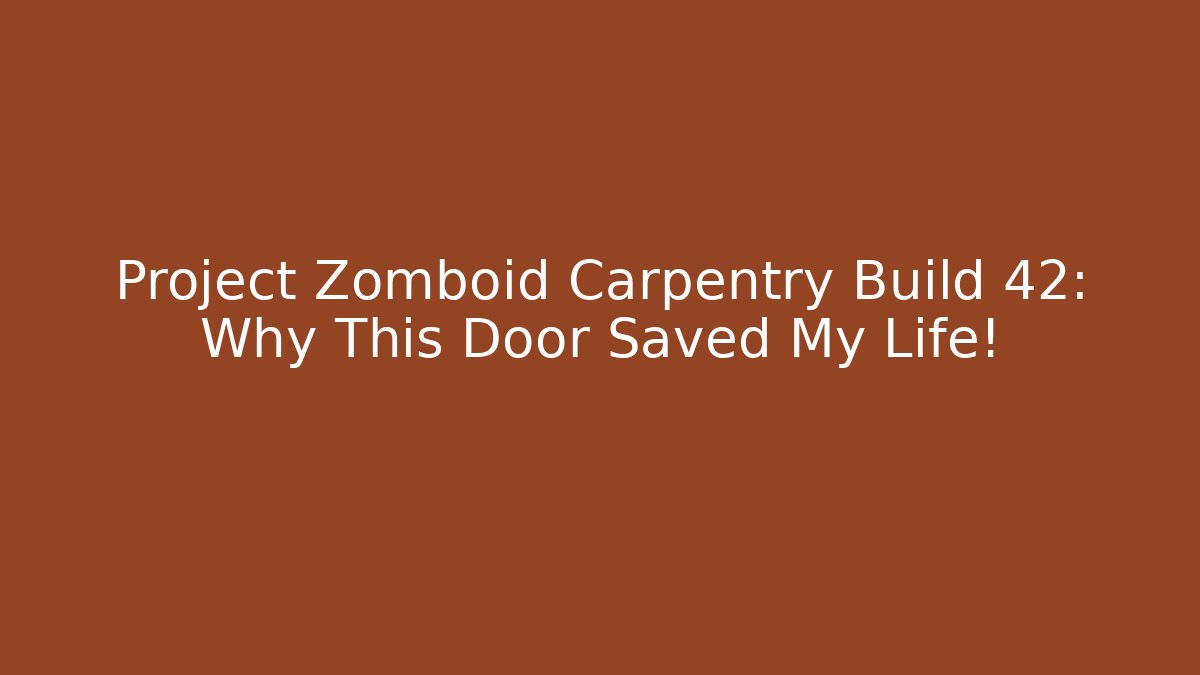 Project Zomboid Carpentry Build 42: Why This Door Saved My Life!
