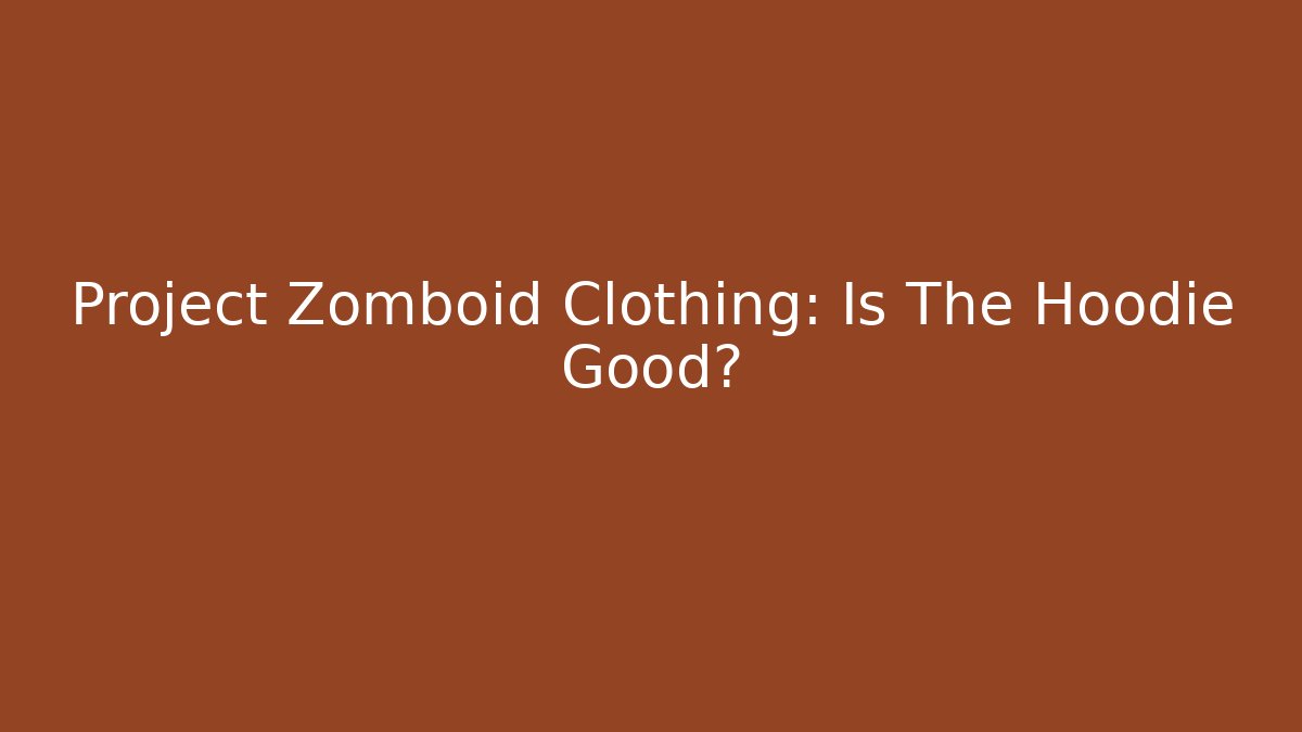 Project Zomboid Clothing: Is The Hoodie Good?