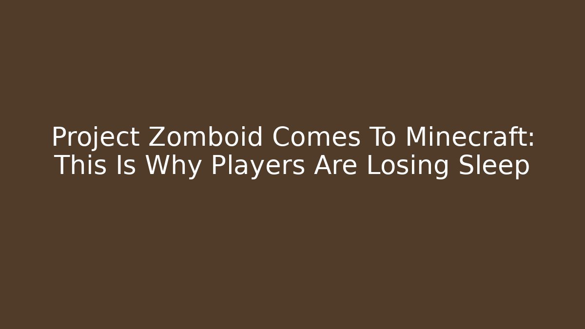 Project Zomboid Comes To Minecraft: This Is Why Players Are Losing Sleep