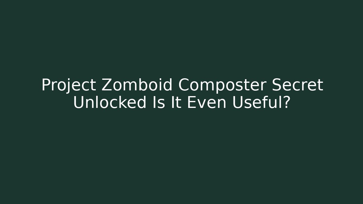Project Zomboid Composter Secret Unlocked Is It Even Useful?