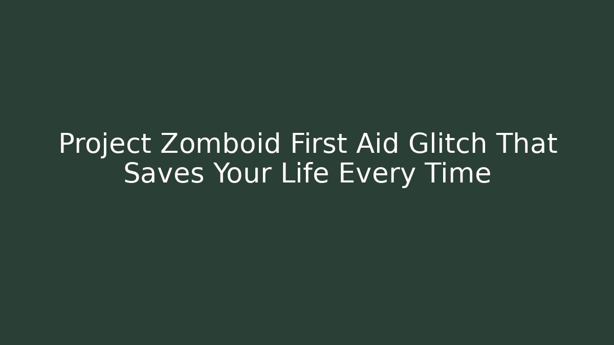 Project Zomboid First Aid Glitch That Saves Your Life Every Time - Critter Realm