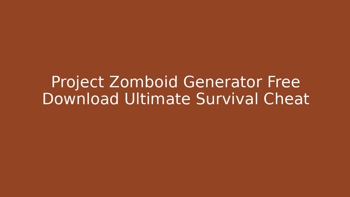 Project Zomboid Generator Free Download Ultimate Survival Cheat