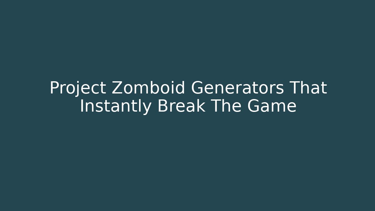 Project Zomboid Generators That Instantly Break The Game - Critter Realm