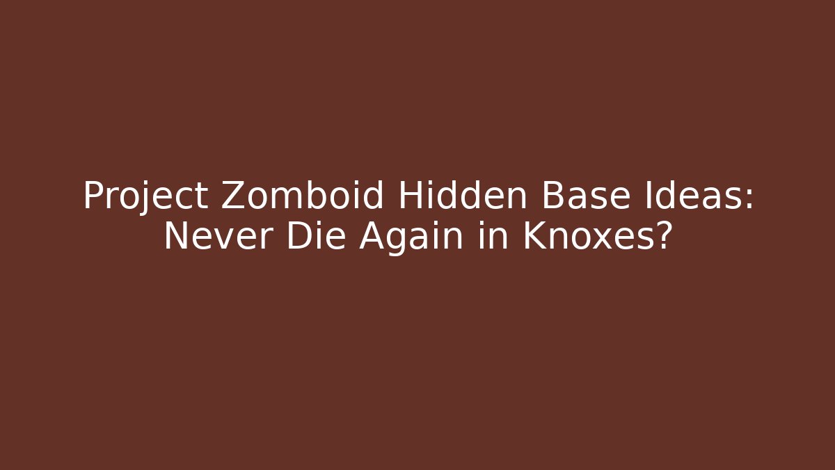 Project Zomboid Hidden Base Ideas: Never Die Again in Knoxes?