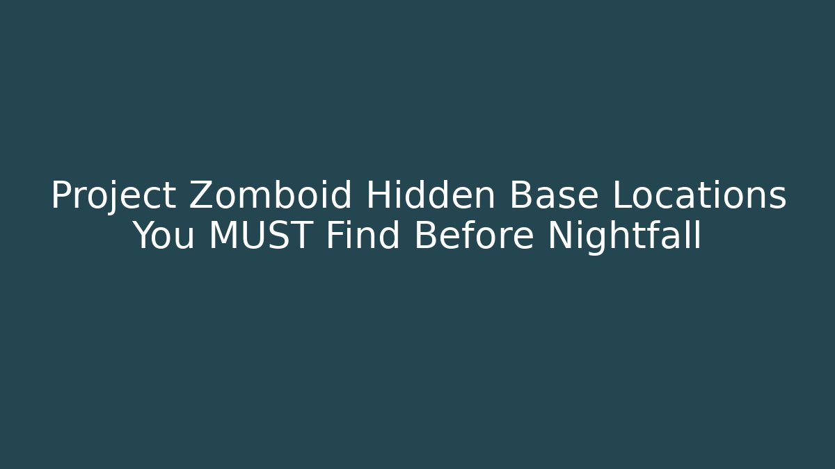 Project Zomboid Hidden Base Locations You MUST Find Before Nightfall