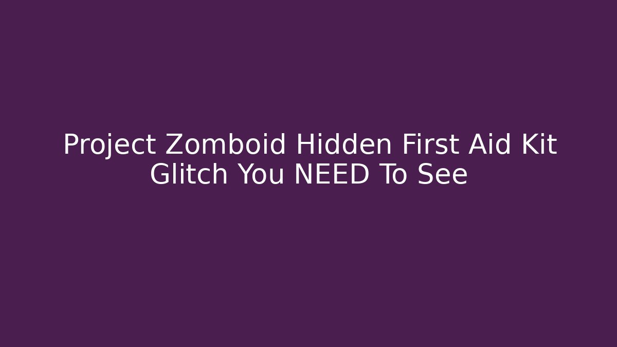 Project Zomboid Hidden First Aid Kit Glitch You NEED To See