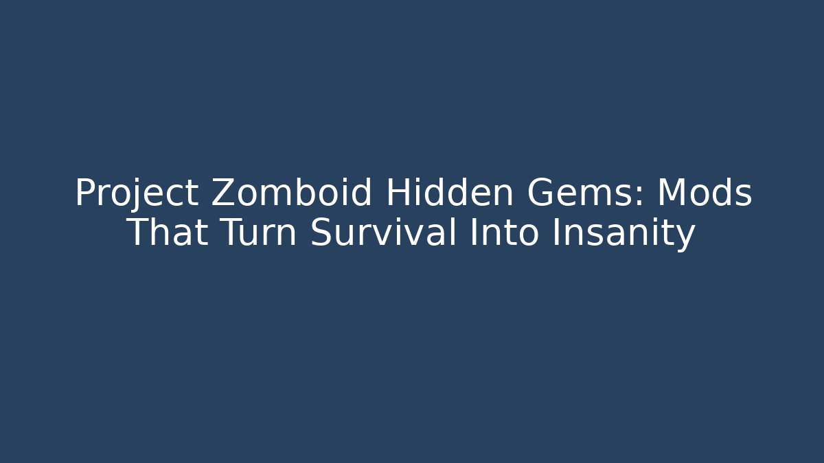 Project Zomboid Hidden Gems: Mods That Turn Survival Into Insanity