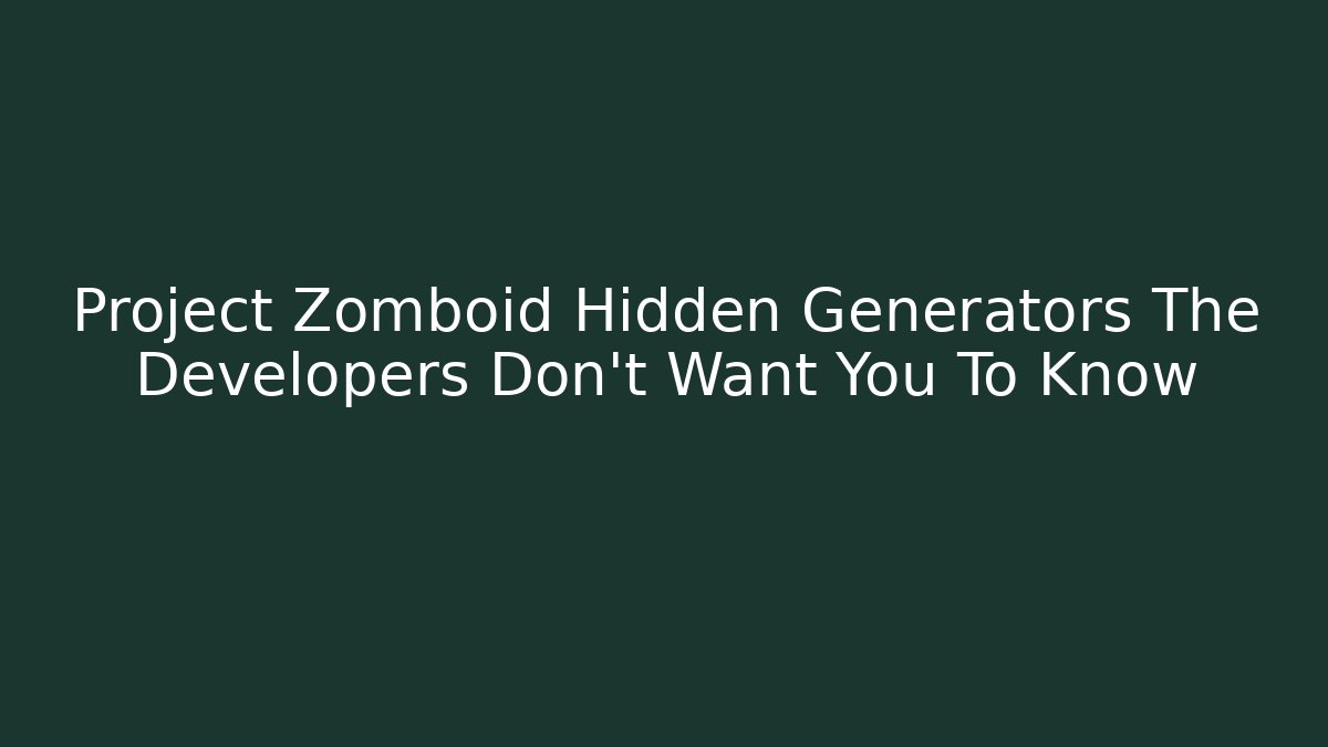 Project Zomboid Hidden Generators The Developers Don't Want You To Know