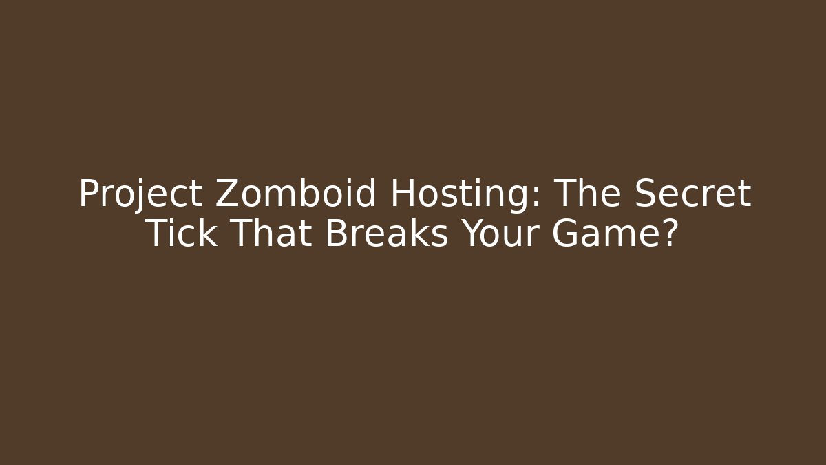 Project Zomboid Hosting: The Secret Tick That Breaks Your Game?