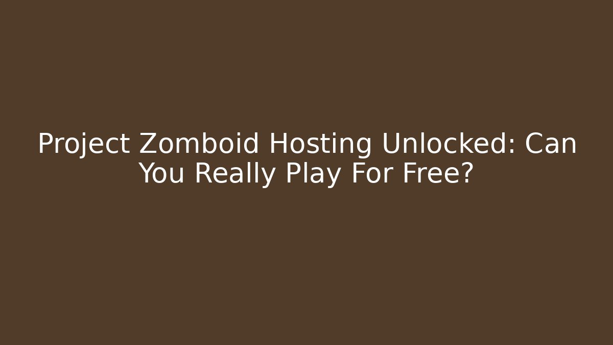 Project Zomboid Hosting Unlocked: Can You Really Play For Free?