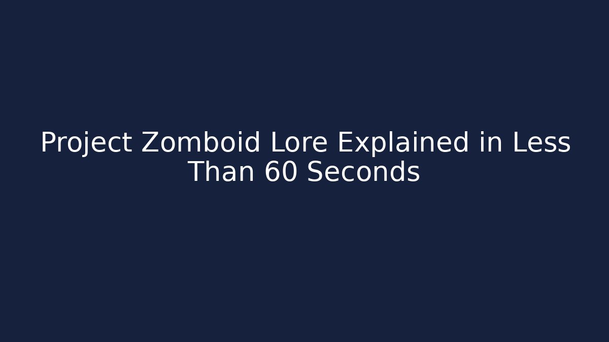 Project Zomboid Lore Explained in Less Than 60 Seconds