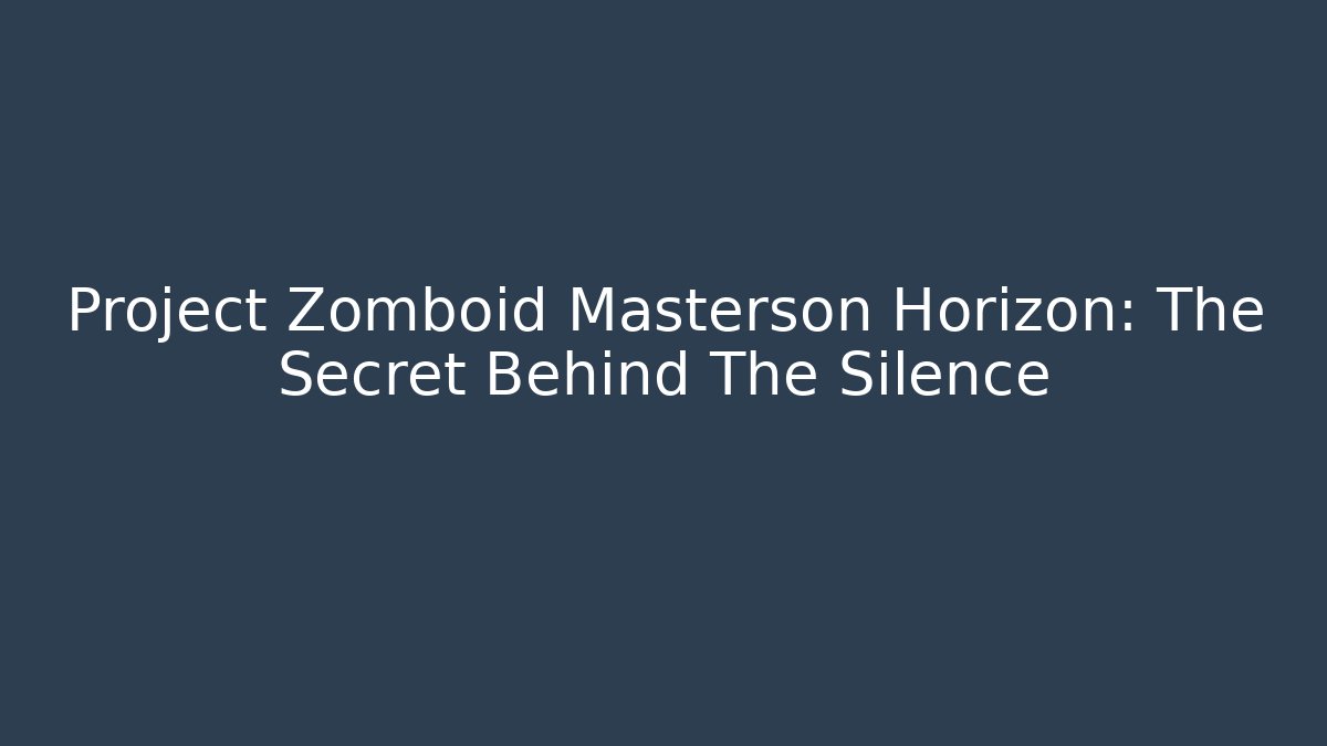 Project Zomboid Masterson Horizon: The Secret Behind The Silence